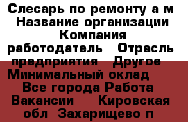 Слесарь по ремонту а/м › Название организации ­ Компания-работодатель › Отрасль предприятия ­ Другое › Минимальный оклад ­ 1 - Все города Работа » Вакансии   . Кировская обл.,Захарищево п.